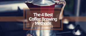 4 Best Coffee Brewing Methods